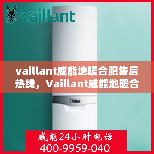 vaillant威能地暖合肥售后热线，Vaillant威能地暖合肥售后热线，专业服务的温暖连接