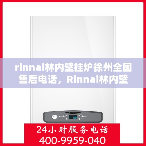 rinnai林内壁挂炉徐州全国售后电话，Rinnai林内壁挂炉徐州全国售后服务中心联系电话
