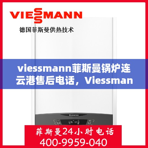 viessmann菲斯曼锅炉连云港售后电话，Viessmann菲斯曼锅炉连云港售后服务热线及联系方式