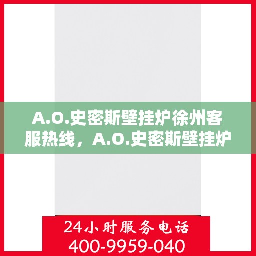 A.O.史密斯壁挂炉徐州客服热线，A.O.史密斯壁挂炉徐州客服热线，专业解答，温暖您的生活