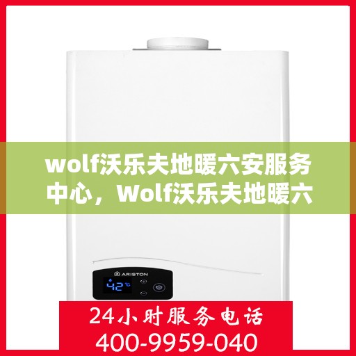 wolf沃乐夫地暖六安服务中心，Wolf沃乐夫地暖六安专业服务中心