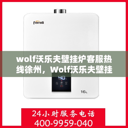 wolf沃乐夫壁挂炉客服热线徐州，Wolf沃乐夫壁挂炉徐州客服热线全解析