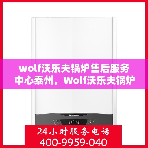wolf沃乐夫锅炉售后服务中心泰州，Wolf沃乐夫锅炉泰州售后服务中心，专业维修，贴心服务
