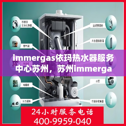 immergas依玛热水器服务中心苏州，苏州immergas依玛热水器专业服务中心