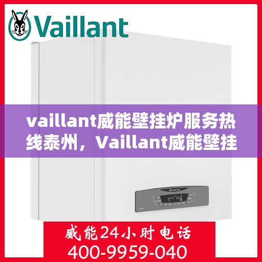 vaillant威能壁挂炉服务热线泰州，Vaillant威能壁挂炉泰州服务热线，专业维修与暖心服务