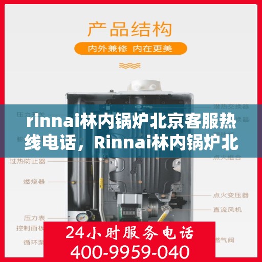 rinnai林内锅炉北京客服热线电话，Rinnai林内锅炉北京客服热线全攻略，专业解答，贴心服务