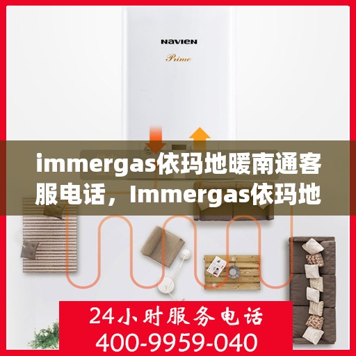 immergas依玛地暖南通客服电话，Immergas依玛地暖南通客服热线及联系方式