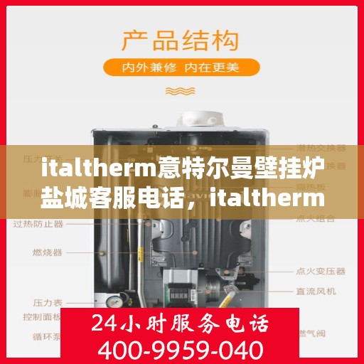 italtherm意特尔曼壁挂炉盐城客服电话，italtherm意特尔曼壁挂炉盐城客服热线及服务中心指南