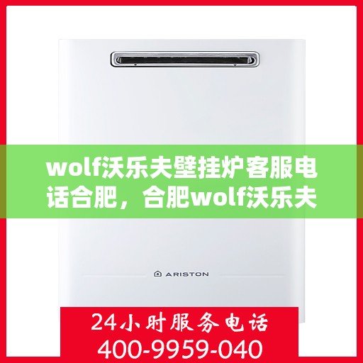 wolf沃乐夫壁挂炉客服电话合肥，合肥wolf沃乐夫壁挂炉客服热线