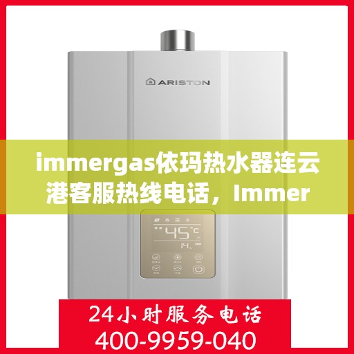 immergas依玛热水器连云港客服热线电话，Immergas依玛热水器连云港客服热线电话及售后服务指南