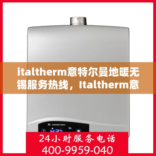 italtherm意特尔曼地暖无锡服务热线，Italtherm意特尔曼地暖无锡服务热线，专业温暖，一触即达