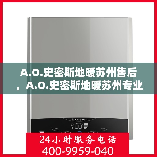 A.O.史密斯地暖苏州售后，A.O.史密斯地暖苏州专业售后服务解析