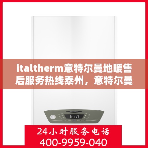italtherm意特尔曼地暖售后服务热线泰州，意特尔曼地暖泰州售后服务热线，专业解决您的温暖问题