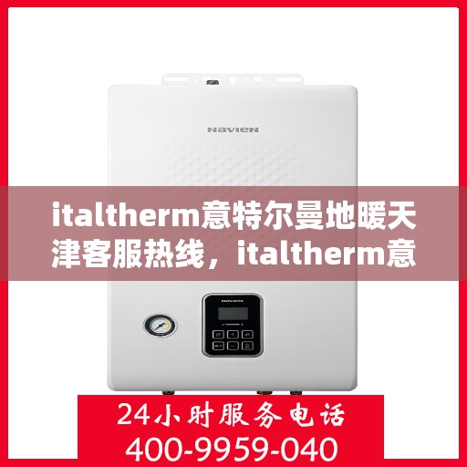 italtherm意特尔曼地暖天津客服热线，italtherm意特尔曼地暖天津客服热线，专业解答，温暖您的生活