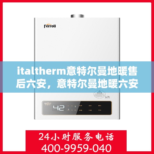 italtherm意特尔曼地暖售后六安，意特尔曼地暖六安售后服务中心，专业维修，温暖您的生活