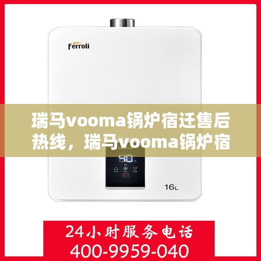 瑞马vooma锅炉宿迁售后热线，瑞马vooma锅炉宿迁售后热线，专业维修与服务质量保障