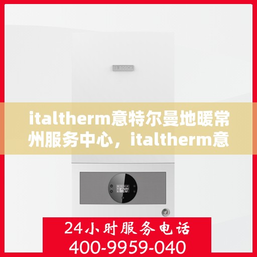 italtherm意特尔曼地暖常州服务中心，italtherm意特尔曼地暖常州服务中心，专业温暖您的生活