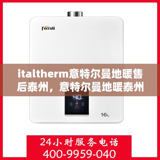 italtherm意特尔曼地暖售后泰州，意特尔曼地暖泰州售后服务中心，专业售后，温暖您的生活