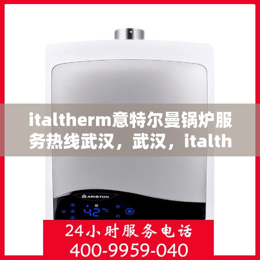 italtherm意特尔曼锅炉服务热线武汉，武汉，italtherm意特尔曼锅炉服务热线全面支持