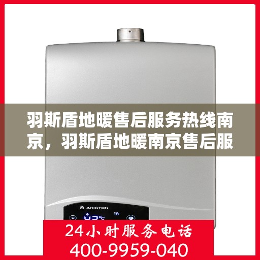 羽斯盾地暖售后服务热线南京，羽斯盾地暖南京售后服务热线全面支持，专业解决您的需求！