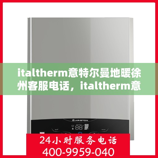 italtherm意特尔曼地暖徐州客服电话，italtherm意特尔曼地暖徐州客服热线及联系方式