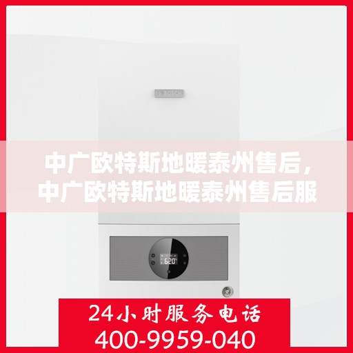 中广欧特斯地暖泰州售后，中广欧特斯地暖泰州售后服务详解