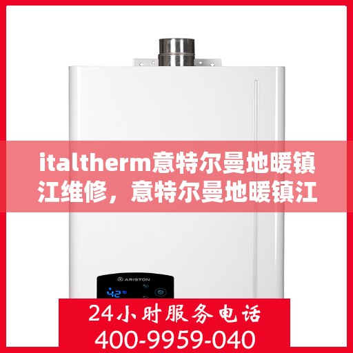 italtherm意特尔曼地暖镇江维修，意特尔曼地暖镇江专业维修服务