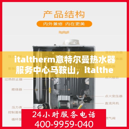 italtherm意特尔曼热水器服务中心马鞍山，italtherm意特尔曼热水器马鞍山服务中心，专业维修与保养，温暖您的生活