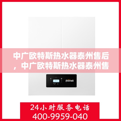 中广欧特斯热水器泰州售后，中广欧特斯热水器泰州售后服务解析