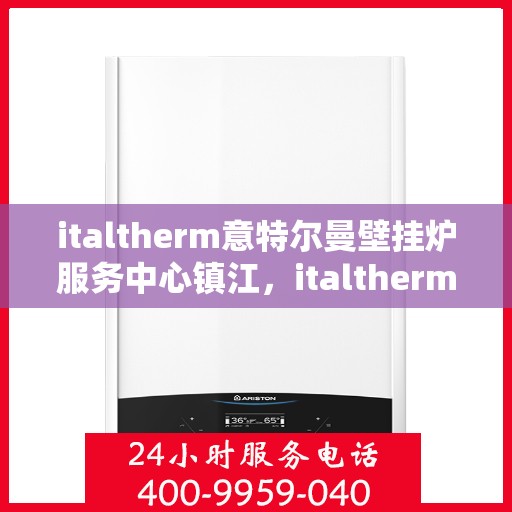 italtherm意特尔曼壁挂炉服务中心镇江，italtherm意特尔曼壁挂炉镇江服务中心，专业维修与保养，温暖您的家园