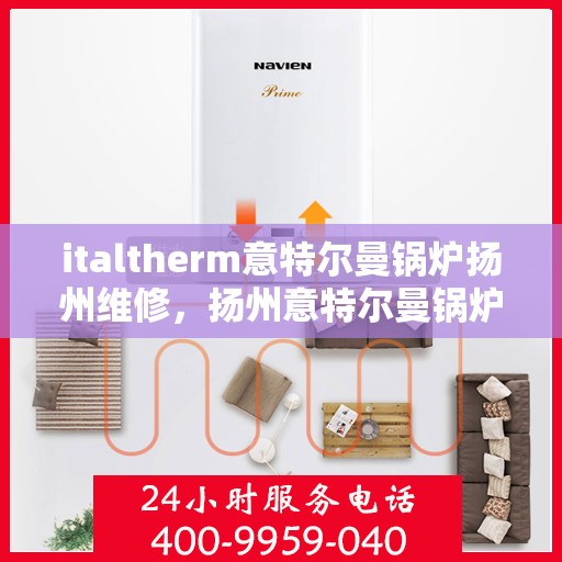 italtherm意特尔曼锅炉扬州维修，扬州意特尔曼锅炉专业维修服务