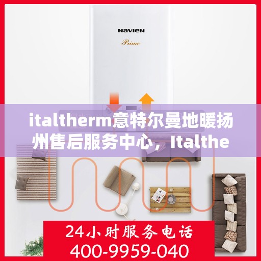 italtherm意特尔曼地暖扬州售后服务中心，Italtherm意特尔曼地暖扬州售后中心，专业维修，贴心服务