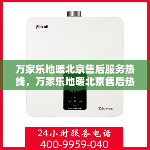 万家乐地暖北京售后服务热线，万家乐地暖北京售后热线，专业服务，温暖您的生活