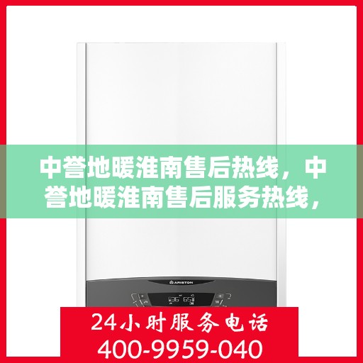 中誉地暖淮南售后热线，中誉地暖淮南售后服务热线，专业解决您的温暖问题