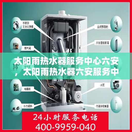 太阳雨热水器服务中心六安，太阳雨热水器六安服务中心，专业维修与保养，给您温暖如初的体验
