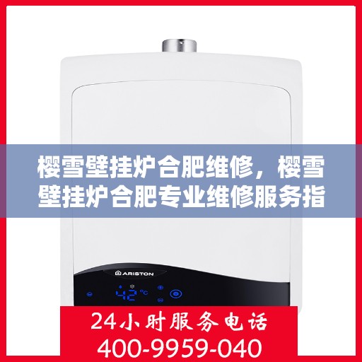 樱雪壁挂炉合肥维修，樱雪壁挂炉合肥专业维修服务指南