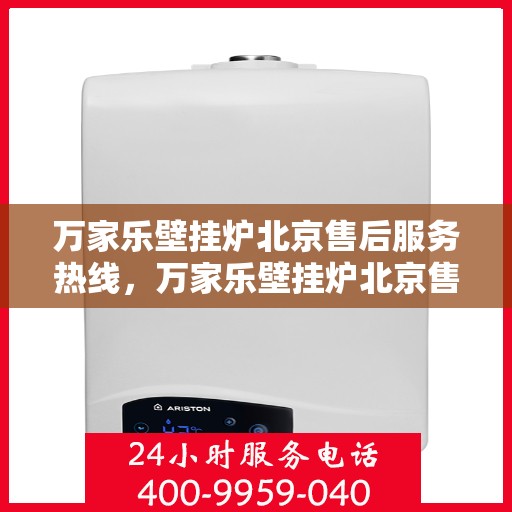 万家乐壁挂炉北京售后服务热线，万家乐壁挂炉北京售后热线，专业服务，贴心保障