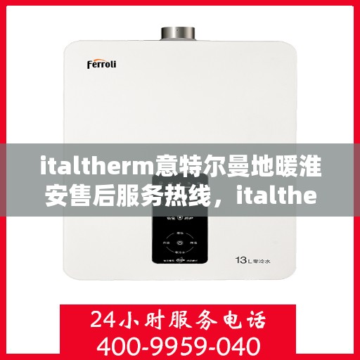 italtherm意特尔曼地暖淮安售后服务热线，italtherm意特尔曼地暖淮安售后服务热线，专业解决您的温暖问题