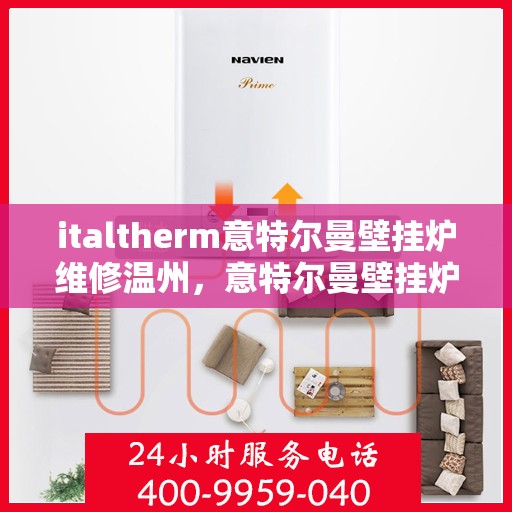 italtherm意特尔曼壁挂炉维修温州，意特尔曼壁挂炉温州维修专家解析与指南