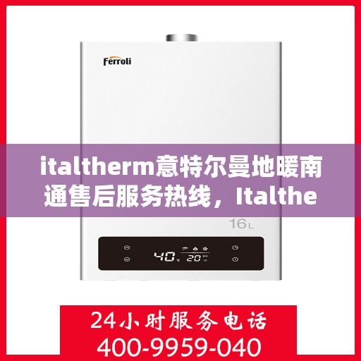 italtherm意特尔曼地暖南通售后服务热线，Italtherm意特尔曼地暖南通售后服务热线，专业解决您的温暖问题
