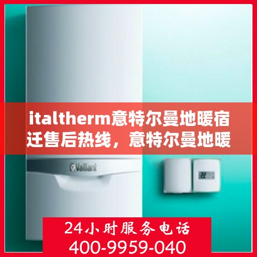 italtherm意特尔曼地暖宿迁售后热线，意特尔曼地暖宿迁售后热线，专业解决您的温暖问题