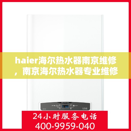 haier海尔热水器南京维修，南京海尔热水器专业维修服务