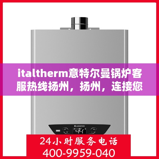 italtherm意特尔曼锅炉客服热线扬州，扬州，连接您与意特尔曼锅炉的客服热线