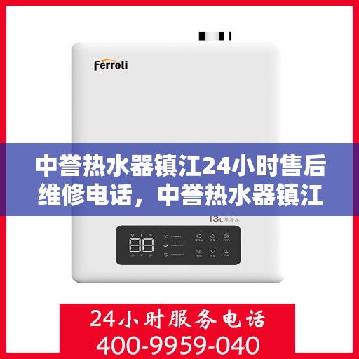 中誉热水器镇江24小时售后维修电话，中誉热水器镇江全天候售后维修服务热线