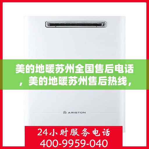 美的地暖苏州全国售后电话，美的地暖苏州售后热线，专业服务，温暖您的每一个冬天