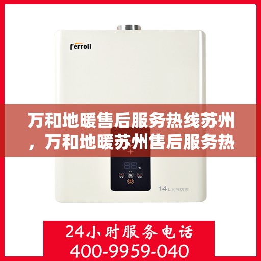 万和地暖售后服务热线苏州，万和地暖苏州售后服务热线，专业解决您的温暖问题