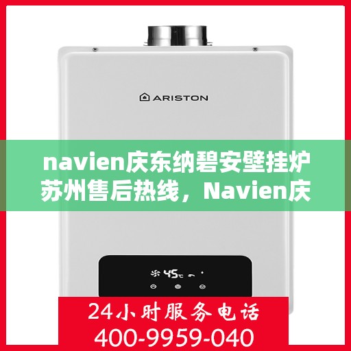 navien庆东纳碧安壁挂炉苏州售后热线，Navien庆东纳碧安壁挂炉苏州售后服务中心热线公布