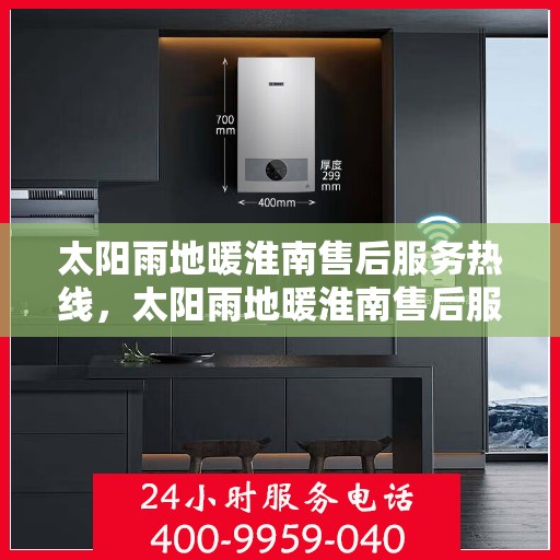 太阳雨地暖淮南售后服务热线，太阳雨地暖淮南售后服务热线，专业解决您的温暖问题