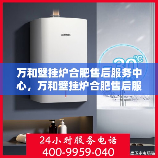 万和壁挂炉合肥售后服务中心，万和壁挂炉合肥售后服务中心，专业维修，贴心服务