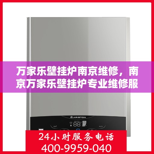 万家乐壁挂炉南京维修，南京万家乐壁挂炉专业维修服务